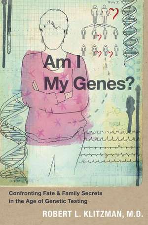 Am I My Genes?: Confronting Fate and Family Secrets in the Age of Genetic Testing de Robert L. Klitzman