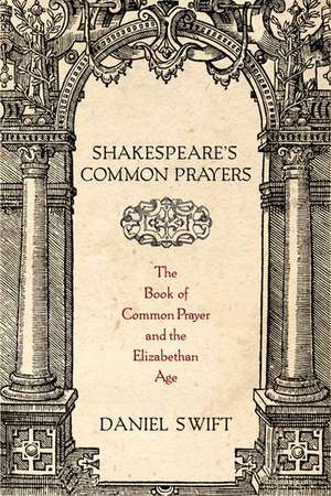 Shakespeare's Common Prayers: The Book of Common Prayer and the Elizabethan Age de Daniel Swift