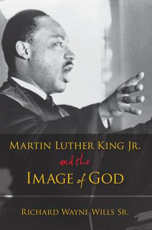 Martin Luther King, Jr., and the Image of God de Richard W. Wills