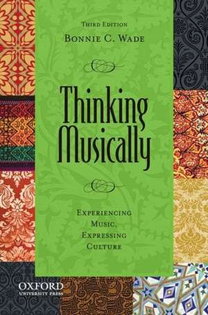 Thinking Musically: Experiencing Music, Expressing Culture de Bonnie C. Wade