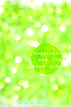 Happiness and the Good Life de Mike W. Martin