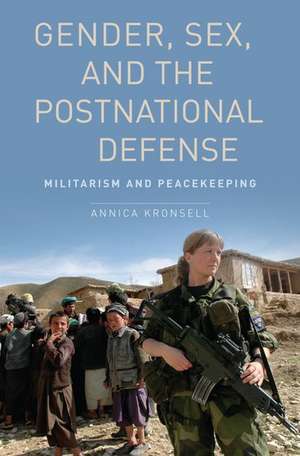 Gender, Sex and the Postnational Defense: Militarism and Peacekeeping de Annica Kronsell