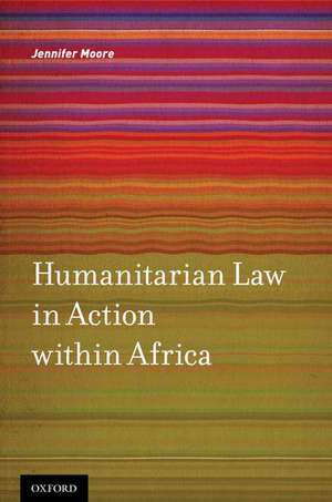 Humanitarian Law in Action within Africa de Jennifer Moore