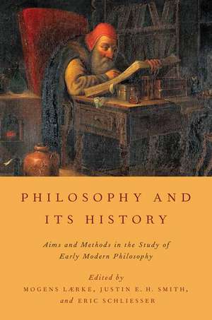 Philosophy and Its History: Aims and Methods in the Study of Early Modern Philosophy de Mogens Laerke