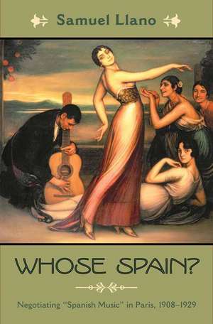 Whose Spain?: Negotiating Spanish Music in Paris, 1908-1929 de Samuel Llano