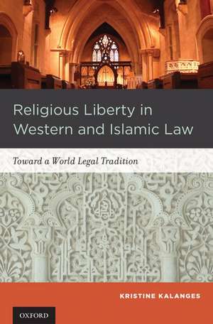 Religious Liberty in Western and Islamic Law: Toward a World Legal Tradition de Kristine Kalanges