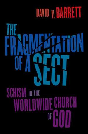 The Fragmentation of a Sect: Schism in the Worldwide Church of God de David V. Barrett