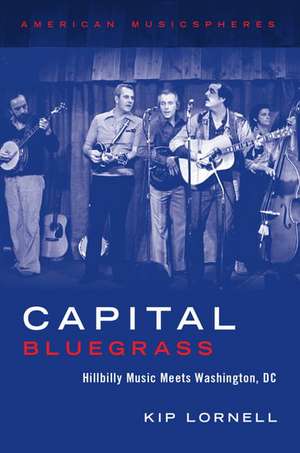 Capital Bluegrass: Hillbilly Music Meets Washington, DC de Kip Lornell