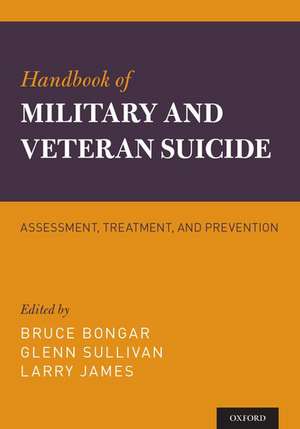 Handbook of Military and Veteran Suicide: Assessment, Treatment, and Prevention de Bruce Bongar