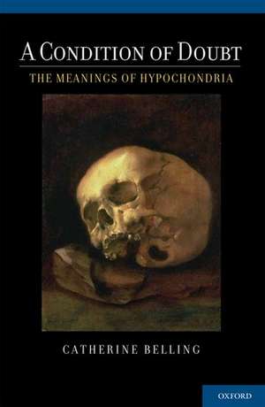 A Condition of Doubt: The Meanings of Hypochondria de Catherine Belling