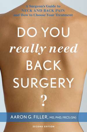 Do You Really Need Back Surgery?: A Surgeon's Guide to Neck and Back Pain and How to Choose Your Treatment de Aaron G. Filler