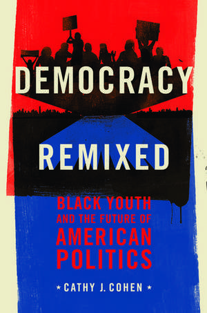 Democracy Remixed: Black Youth and the Future of American Politics de Cathy J. Cohen