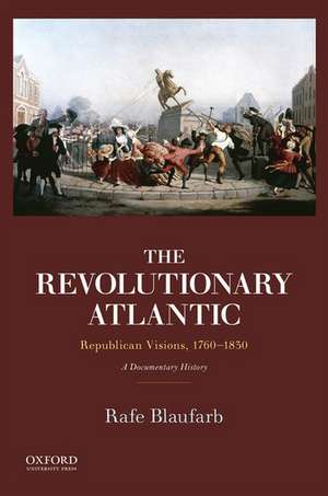 The Revolutionary Atlantic: Republican Visions, 1760-1830: A Documentary History de Rafe Blaufarb