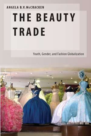 The Beauty Trade: Youth, Gender, and Fashion Globalization de Angela B. McCracken