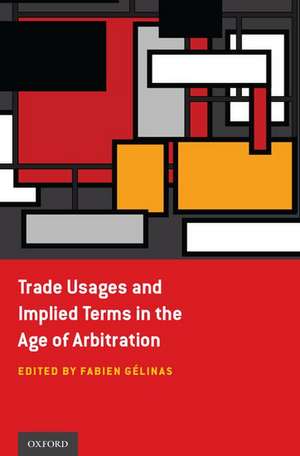 Trade Usages and Implied Terms in the Age of Arbitration de Fabien Gélinas