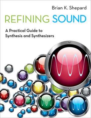 Refining Sound: A Practical Guide to Synthesis and Synthesizers de Brian K. Shepard