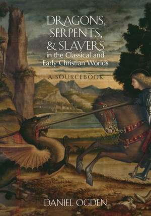 Dragons, Serpents, and Slayers in the Classical and Early Christian Worlds: A Sourcebook de Daniel Ogden