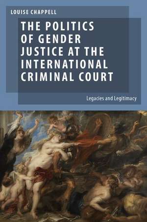 The Politics of Gender Justice at the International Criminal Court: Legacies and Legitimacy de Louise Chappell