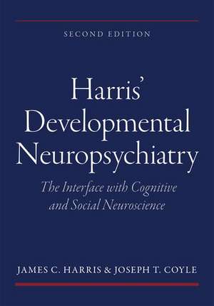 Harris' Developmental Neuropsychiatry: The Interface with Cognitive and Social Neuroscience de James C. Harris