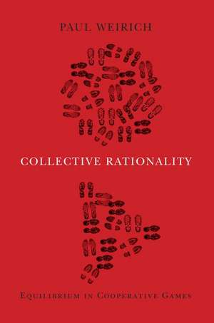 Collective Rationality: Equilibrium in Cooperative Games de Paul Weirich