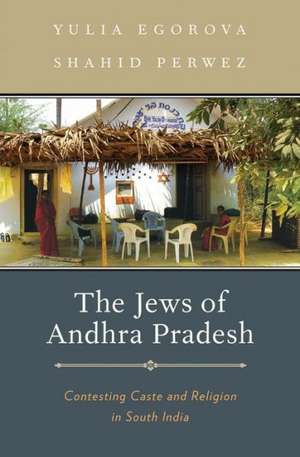 The Jews of Andhra Pradesh: Contesting Caste and Religion in South India de Yulia Egorova