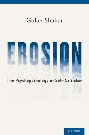 Erosion: The Psychopathology of Self-Criticism de Golan Shahar