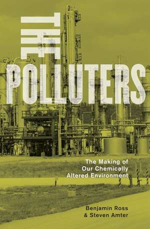 The Polluters: The Making of Our Chemically Altered Environment de Benjamin Ross