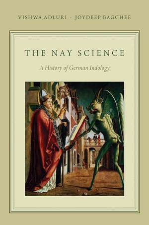 The Nay Science: A History of German Indology de Vishwa Adluri