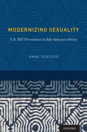 Modernizing Sexuality: U.S. HIV Prevention in Sub-Saharan Africa de Anne Esacove