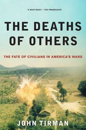 The Deaths of Others: The Fate of Civilians in America's Wars de John Tirman