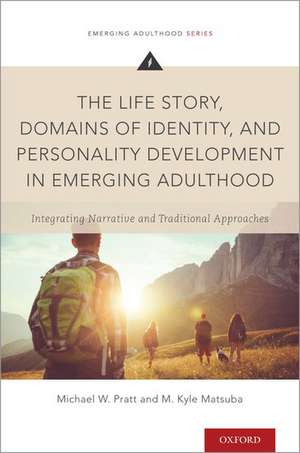 The Life Story, Domains of Identity, and Personality Development in Emerging Adulthood: Integrating Narrative and Traditional Approaches de Michael W. Pratt