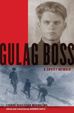 Gulag Boss: A Soviet Memoir de Fyodor Vasilevich Mochulsky