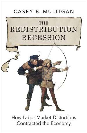 The Redistribution Recession: How Labor Market Distortions Contracted the Economy de Casey B. Mulligan