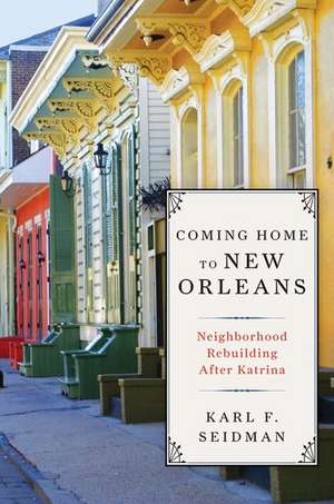 Coming Home to New Orleans: Neighborhood Rebuilding After Katrina de Karl F. Seidman