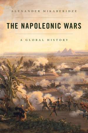 The Napoleonic Wars: A Global History de Alexander Mikaberidze