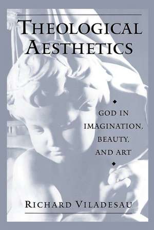 Theological Aesthetics: God in Imagination, Beauty, and Art de Richard Viladesau