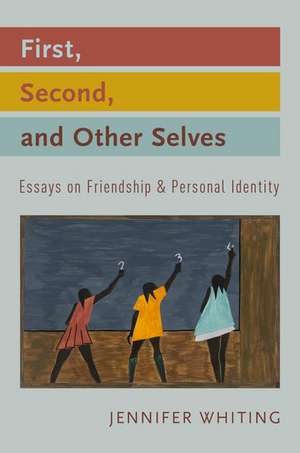 First, Second, and Other Selves: Essays on Friendship and Personal Identity de Jennifer Whiting