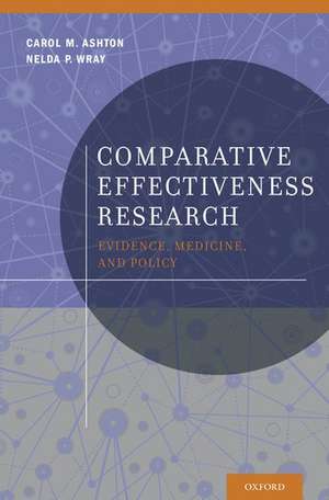 Comparative Effectiveness Research: Evidence, Medicine, and Policy de Carol M. Ashton