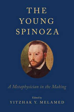 The Young Spinoza: A Metaphysician in the Making de Yitzhak Y. Melamed