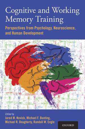 Cognitive and Working Memory Training: Perspectives from Psychology, Neuroscience, and Human Development de Jared M. Novick