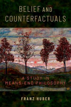 Belief and Counterfactuals: A Study in Means-End Philosophy de Franz Huber