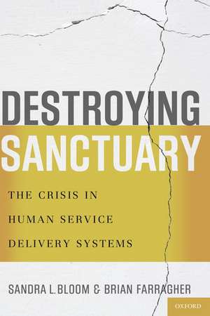 Destroying Sanctuary: The Crisis in Human Service Delivery Systems de Sandra L. Bloom