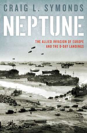 Neptune: The Allied Invasion of Europe and the D-Day Landings de Craig L. Symonds