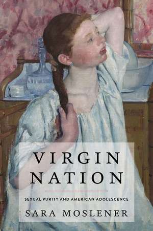 Virgin Nation: Sexual Purity and American Adolescence de Sara Moslener