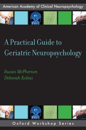 A Practical Guide to Geriatric Neuropsychology de Susan McPherson