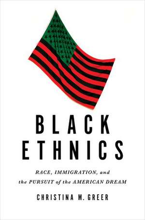 Black Ethnics: Race, Immigration, and the Pursuit of the American Dream de Christina M. Greer