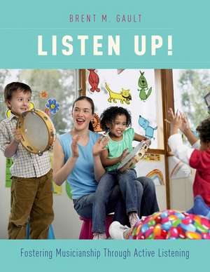 Listen Up!: Fostering Musicianship Through Active Listening de Brent M. Gault