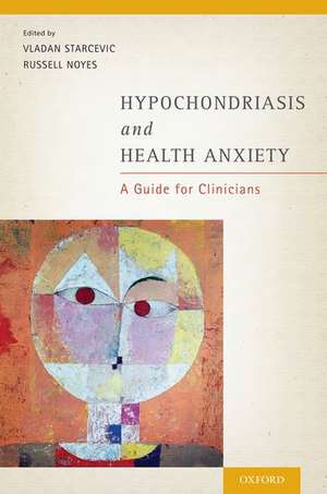 Hypochondriasis and Health Anxiety: A Guide for Clinicians de Vladan Starcevic