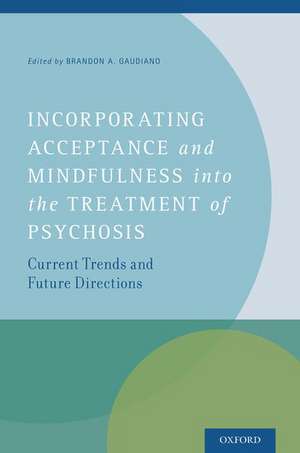 Incorporating Acceptance and Mindfulness into the Treatment of Psychosis: Current Trends and Future Directions de Brandon A. Gaudiano