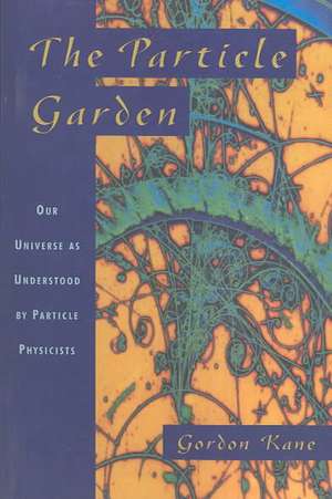 The Particle Garden: Our Universe As Understood By Particle Physicists de Gordon Kane